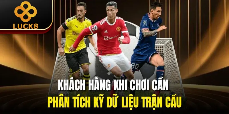 Khách hàng khi chơi cần phân tích kỹ dữ liệu trận cầu